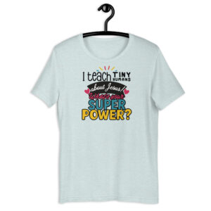 I teach tiny humans about Jesus! What's your super power? - unisex t-shirt